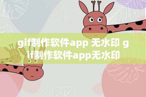gif制作软件app 无水印 gif制作软件app无水印