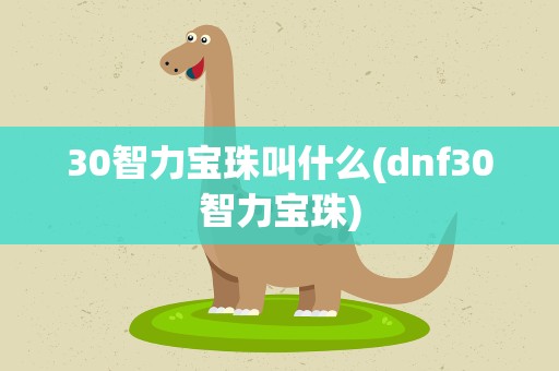 30智力宝珠叫什么(dnf30智力宝珠)