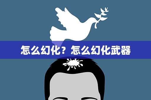 怎么幻化？怎么幻化武器