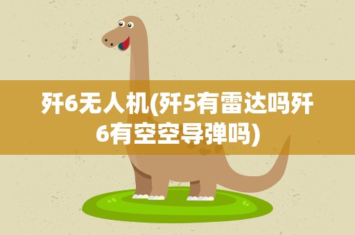 歼6无人机(歼5有雷达吗歼6有空空导弹吗)