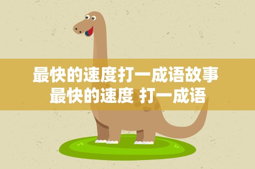 最快的速度打一成语故事 最快的速度 打一成语