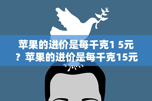 苹果的进价是每千克1 5元？苹果的进价是每千克15元