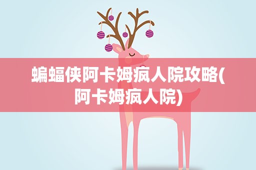 蝙蝠侠阿卡姆疯人院攻略(阿卡姆疯人院)