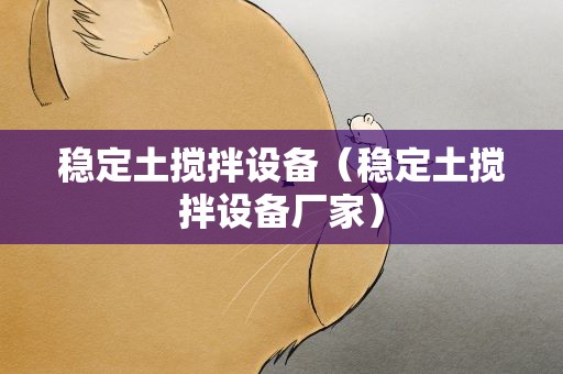 稳定土搅拌设备（稳定土搅拌设备厂家）