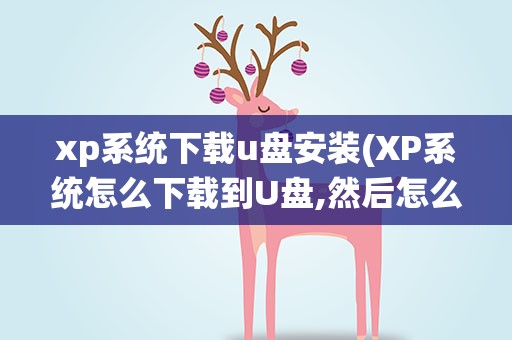 xp系统下载u盘安装(XP系统怎么下载到U盘,然后怎么安装)