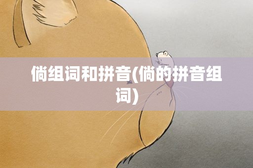 倘组词和拼音(倘的拼音组词)