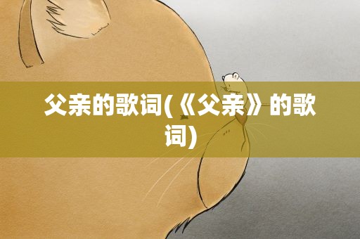 父亲的歌词(《父亲》的歌词)