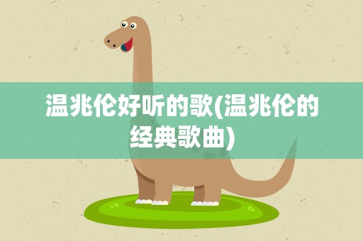 温兆伦好听的歌(温兆伦的经典歌曲)