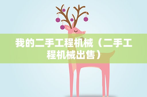 我的二手工程机械（二手工程机械出售）