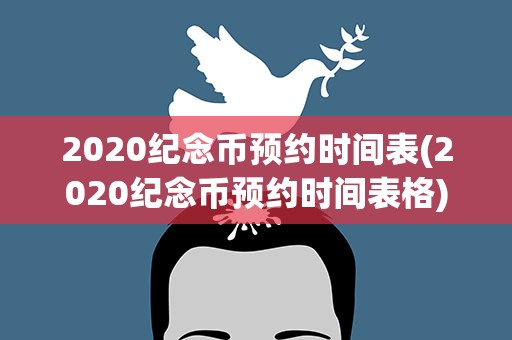 2020纪念币预约时间表(2020纪念币预约时间表格)