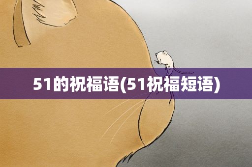 51的祝福语(51祝福短语)