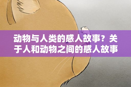 动物与人类的感人故事？关于人和动物之间的感人故事