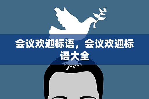 会议欢迎标语，会议欢迎标语大全