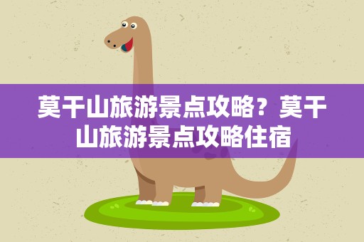 莫干山旅游景点攻略？莫干山旅游景点攻略住宿