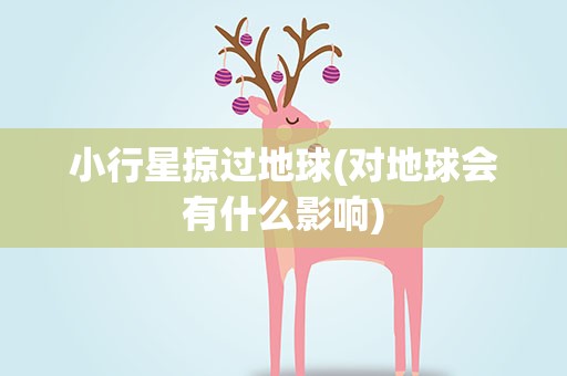 小行星掠过地球(对地球会有什么影响)