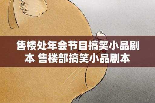 售楼处年会节目搞笑小品剧本 售楼部搞笑小品剧本