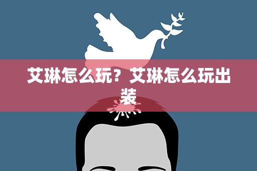 艾琳怎么玩？艾琳怎么玩出装