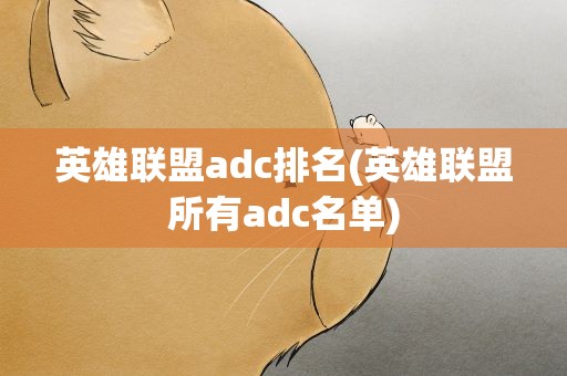 英雄联盟adc排名(英雄联盟所有adc名单)