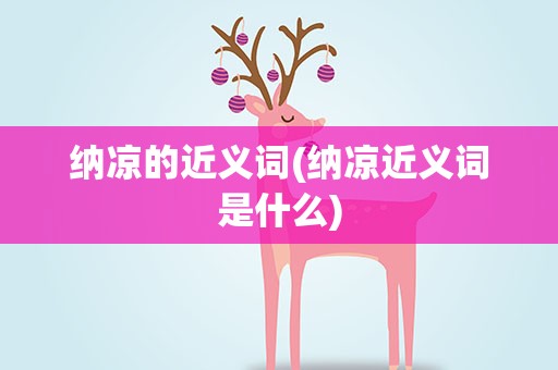 纳凉的近义词(纳凉近义词是什么)