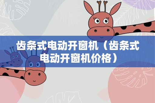 齿条式电动开窗机（齿条式电动开窗机价格）