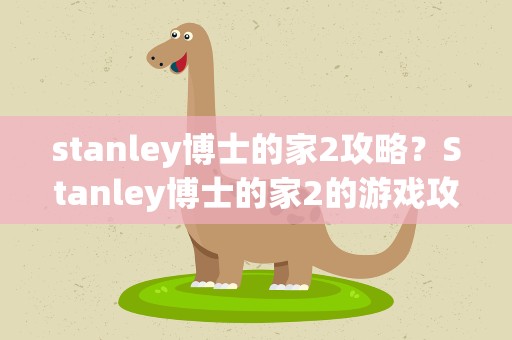 stanley博士的家2攻略？Stanley博士的家2的游戏攻略