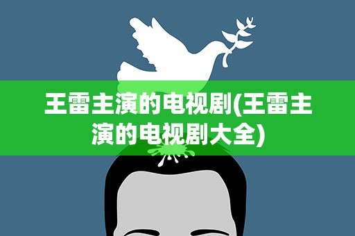 王雷主演的电视剧(王雷主演的电视剧大全)