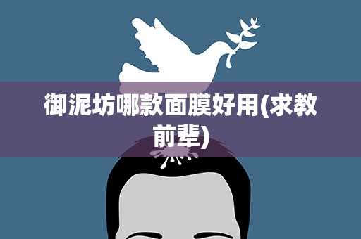 御泥坊哪款面膜好用(求教前辈)