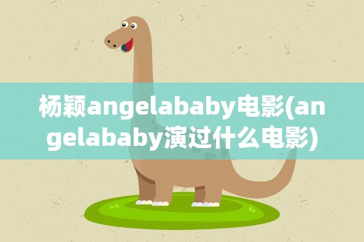杨颖angelababy电影(angelababy演过什么电影)