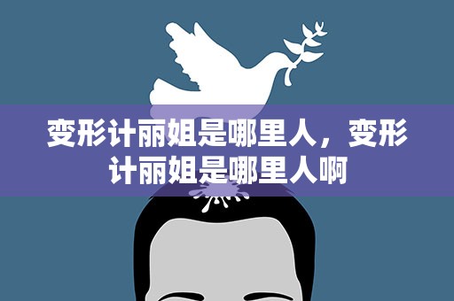 变形计丽姐是哪里人，变形计丽姐是哪里人啊