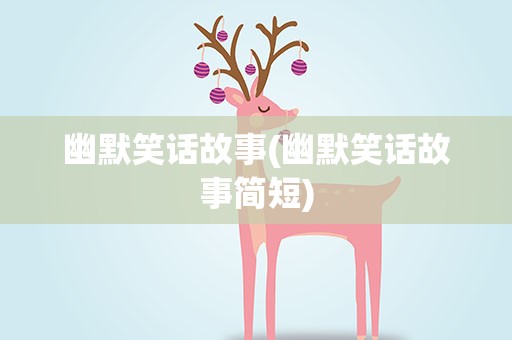 幽默笑话故事(幽默笑话故事简短)