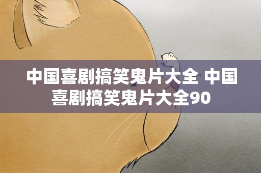 中国喜剧搞笑鬼片大全 中国喜剧搞笑鬼片大全90