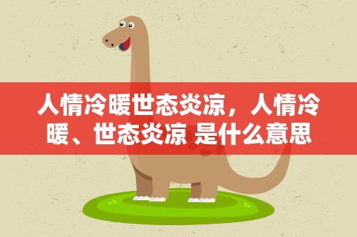 人情冷暖世态炎凉，人情冷暖、世态炎凉 是什么意思