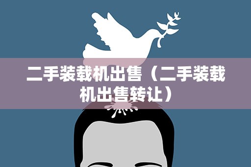 二手装载机出售（二手装载机出售转让）