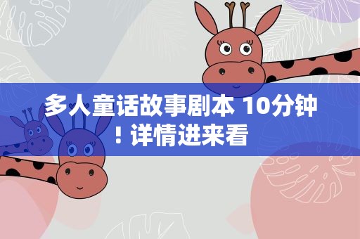 多人童话故事剧本 10分钟! 详情进来看