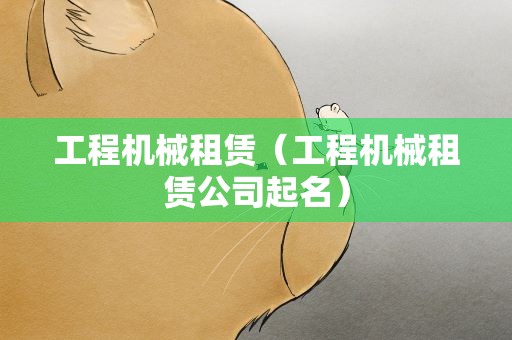 工程机械租赁（工程机械租赁公司起名）