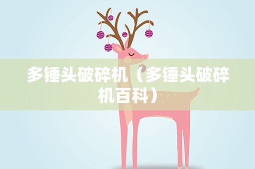 多锤头破碎机（多锤头破碎机百科）