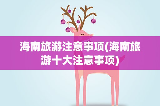 海南旅游注意事项(海南旅游十大注意事项)