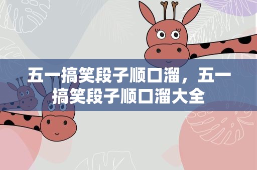 五一搞笑段子顺口溜，五一搞笑段子顺口溜大全