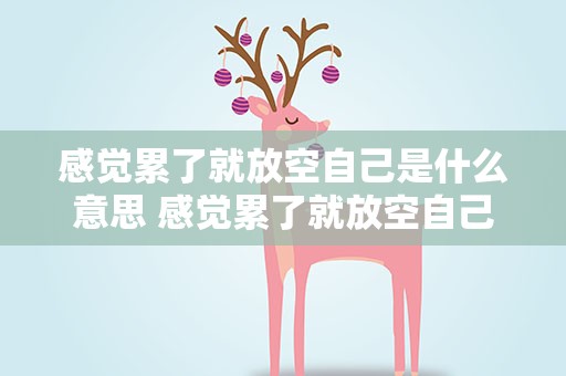 感觉累了就放空自己是什么意思 感觉累了就放空自己是什么意思呢