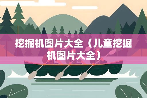 挖掘机图片大全（儿童挖掘机图片大全）
