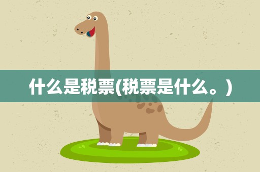 什么是税票(税票是什么。)