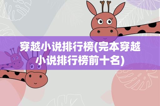 穿越小说排行榜(完本穿越小说排行榜前十名)