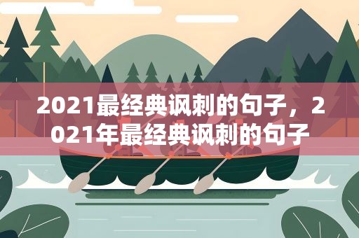 2021最经典讽刺的句子，2021年最经典讽刺的句子