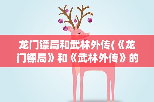 龙门镖局和武林外传(《龙门镖局》和《武林外传》的人物关系是什么)