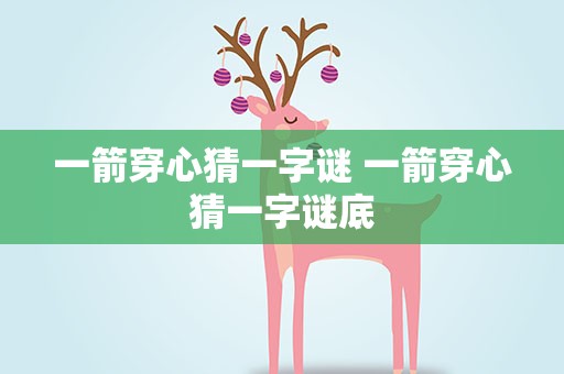 一箭穿心猜一字谜 一箭穿心猜一字谜底