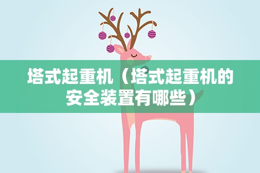 塔式起重机（塔式起重机的安全装置有哪些）