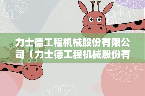 力士德工程机械股份有限公司（力士德工程机械股份有限公司采购电话）