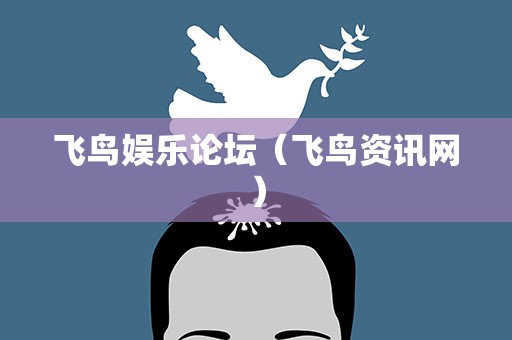 飞鸟娱乐论坛（飞鸟资讯网）