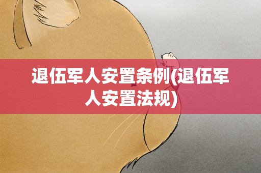 退伍军人安置条例(退伍军人安置法规)