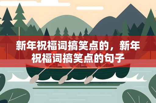 新年祝福词搞笑点的，新年祝福词搞笑点的句子